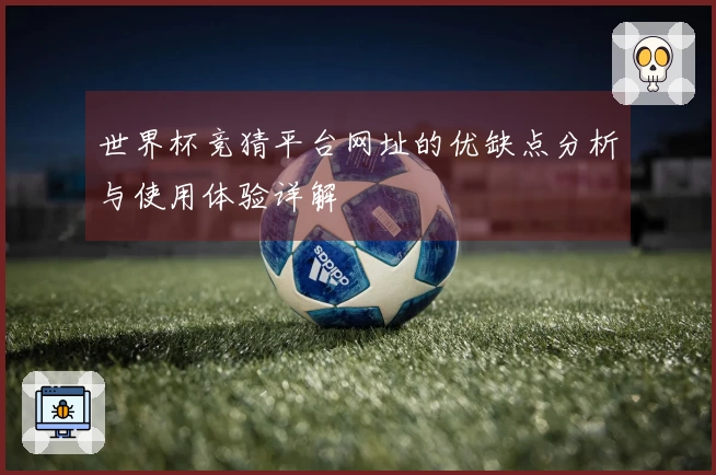 世界杯竞猜平台网址的优缺点分析与使用体验详解